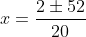 x=\frac{2\pm52}{20}