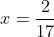 x=\frac{2}{17}