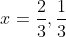 x=\frac{2}{3},\frac{1}{3}