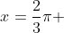 x=\frac{2}{3}\pi 