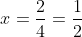x=\frac{2}{4}=\frac{1}{2}
