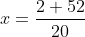 x=\frac{2+52}{20}