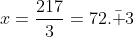 x=\frac{217}{3}=72.\bar 3