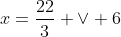 x=\frac{22}{3} \lor 6