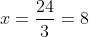 x=\frac{24}{3}=8