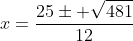 x=\frac{25\pm \sqrt{481}}{12}