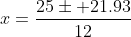 x=\frac{25\pm 21.93}{12}