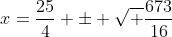x=\frac{25}{4} \pm \sqrt {\frac{673}{16}}