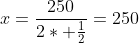 x=\frac{250}{2* \frac{1}{2}}=250