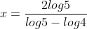 x=\frac{2log5}{log5-log4}