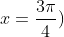 x=\frac{3\pi}4)