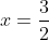 x=\frac{3}{2}