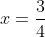 x=\frac{3}{4}