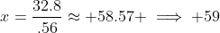 x=\frac{32.8}{.56}\approx 58.57 \implies 59