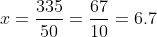 x=\frac{335}{50}=\frac{67}{10}=6.7