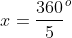x=\frac{360}{5}^o