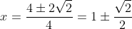 x=\frac{4\pm2\sqrt{2}}{4}=1\pm\frac{\sqrt{2}}{2}