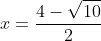 x=\frac{4-\sqrt{10}}{2}