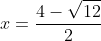 x=\frac{4-\sqrt{12}}{2}