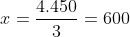 x=\frac{4.450}{3}=600