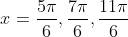 x=\frac{5\pi}{6},\frac{7\pi}{6},\frac{11\pi}{6}