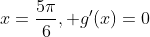 x=\frac{5\pi}{6}, g'(x)=0