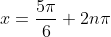x=\frac{5\pi}{6}+2n\pi