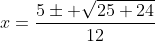 x=\frac{5\pm \sqrt{25+24}}{12}