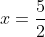 x=\frac{5}{2}