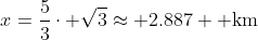 x=\frac{5}{3}\cdot \sqrt{3}\approx 2.887 \text{ km}