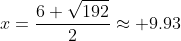 x=\frac{6+\sqrt{192}}{2}\approx 9.93