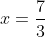 x=\frac{7}{3}