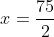 x=\frac{75}{2}