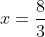 x=\frac{8}{3}