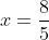 x=\frac{8}{5}