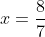 x=\frac{8}{7}