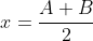 x=\frac{A+B}{2}