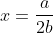 x=\frac{a}{2b}