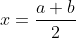 x=\frac{a+b}{2}