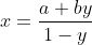 x=\frac{a+by}{1-y}