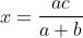 x=\frac{ac}{a+b}