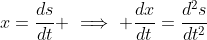 x=\frac{ds}{dt} \implies \frac{dx}{dt}=\frac{d^2s}{dt^2}