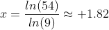 x=\frac{ln(54)}{ln(9)}\approx 1.82