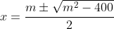 x=\frac{m\pm\sqrt{m^2-400}}{2}