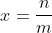 x=\frac{n}{m}