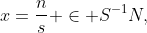 x=\frac{n}{s} \in S^{-1}N,