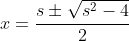 x=\frac{s\pm\sqrt{s^2-4}}{2}