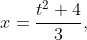 x=\frac{t^2+4}3,