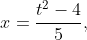 x=\frac{t^2-4}5,