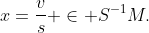 x=\frac{v}{s} \in S^{-1}M.
